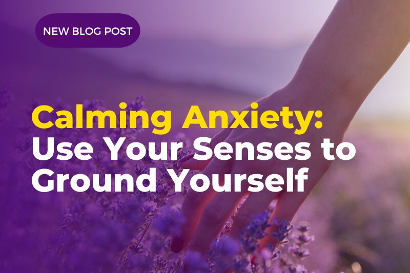 Calming Anxiety Use Your Senses to Ground Yourself